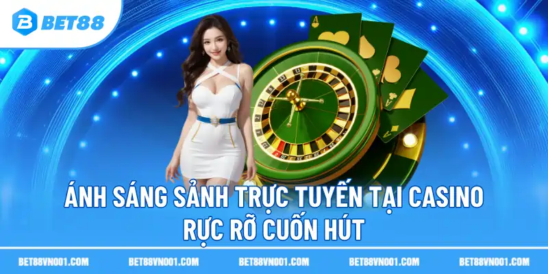 Ánh sáng sảnh trực tuyến tại casino rực rỡ cuốn hút