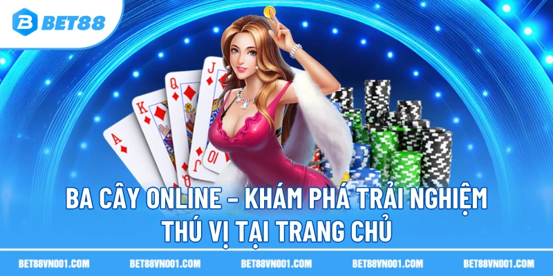 ba cay online kham pha trai nghiem thu vi tai trang chu Ba Cây Online – Khám Phá Trải Nghiệm Thú Vị Tại Trang Chủ