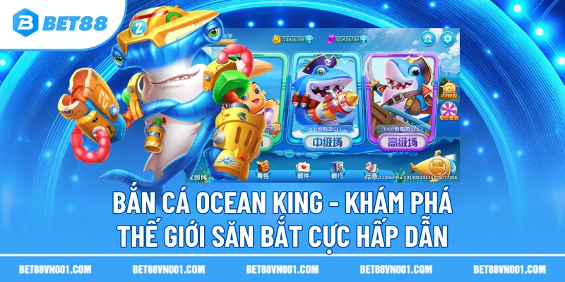 ban ca ocean king kham pha the gioi san bat cuc hap dan Bắn Cá Ocean King - Khám Phá Thế Giới Săn Bắt Cực Hấp Dẫn 