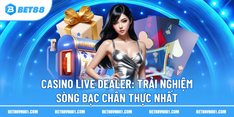 casino live dealer trai nghiem song bac chan thuc nhat Casino Live Dealer - Trải Nghiệm Sòng Bạc Chân Thực Nhất