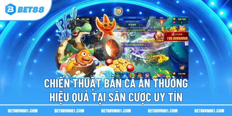 chien thuat ban ca an thuong hieu qua tai san cuoc uy tin Chiến Thuật Bắn Cá Ăn Thưởng Hiệu Quả Tại Sân Cược Uy Tín