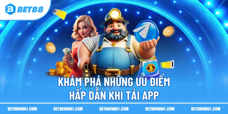 Khám phá những ưu điểm hấp dẫn khi tải app