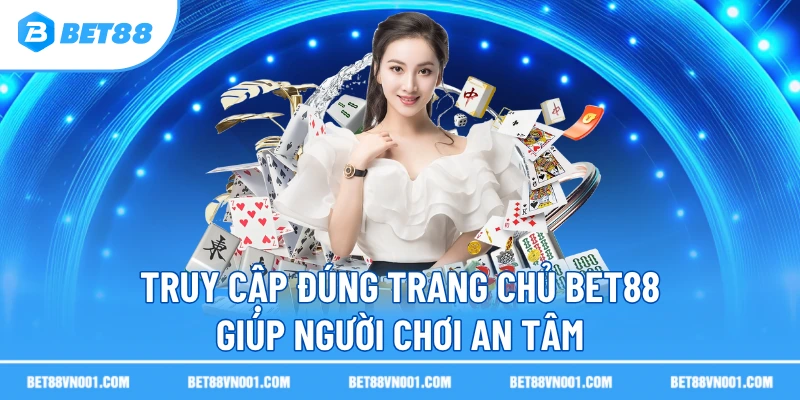 Truy cập đúng trang chủ BET88 giúp người chơi an tâm