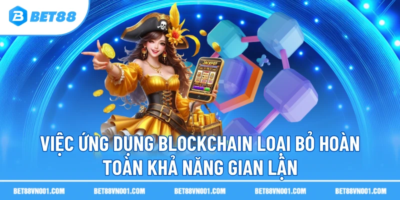Việc ứng dụng blockchain loại bỏ hoàn toàn khả năng gian lận