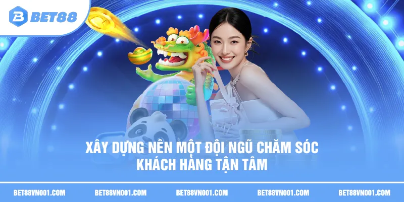 Xây dựng nên một đội ngũ chăm sóc khách hàng tận tâm