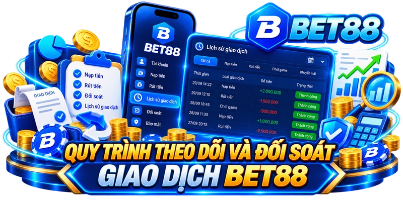 Quy Trình Theo Dõi Và Đối Soát Giao Dịch BET88